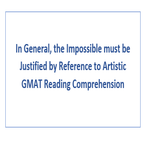 In General the Impossible must be Justified by Reference to Artistic GMAT Reading Comprehension